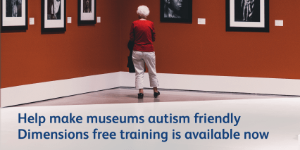 Autism friendly museums photo with text that reads "Help make museums autism friendly. Dimensions free training is available now"